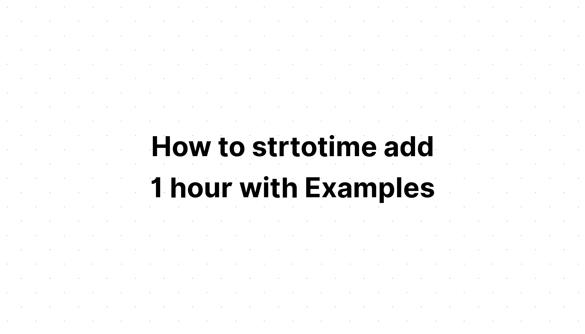 Cách strtotime thêm 1 giờ với các ví dụ